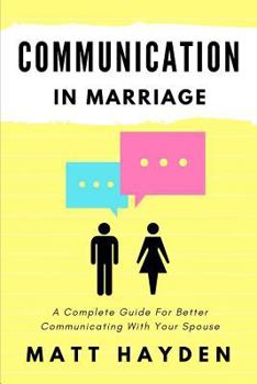 Paperback Communication in Marriage: A Complete Guide For Better Communicating With Your Spouse Book