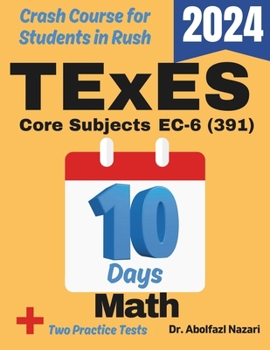 TExES Core Subjects Math EC-6 (391) Test Prep in 10 Days: Crash Course and Prep Book for Candidates in Rush. The Fastest Prep Book and Test Tutor + ... Rapid Reviews, Formula Sheets, Flash Cards)