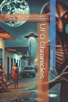 Paperback UFO Chronicles: Unraveling the Enigma of Varginha - Brazil's Greatest Close Encounter! Book
