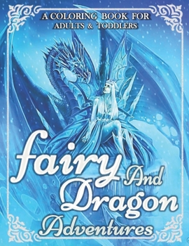 Fairy And Dragons Adventures: An Adult Coloring Book With Beautiful Fantasy Fairies With Cute Magical Dragons In Over Than 50 Amazing Coloring Page
