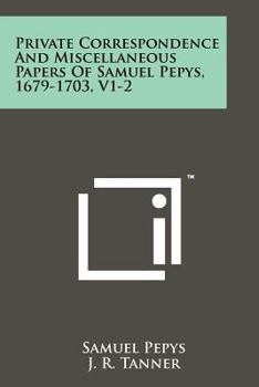 Paperback Private Correspondence and Miscellaneous Papers of Samuel Pepys, 1679-1703, V1-2 Book
