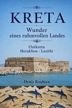 Kreta. Wunder eines ruhmvollen Landes: Teil II: Ostkreta (Heraklion – Lasithi) (Reisen in Kultur und Landschaft) (German Edition)