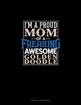I Am A Proud Mom Of A Freaking Awesome Goldendoodle: Cornell Notes Notebook
