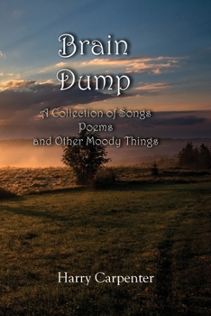 Paperback Brain Dump: A Collection of Songs, poems, and Other Moody Things Book