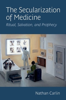 Hardcover The Secularization of Medicine: Ritual, Salvation, and Prophecy Book