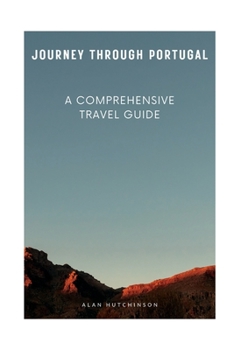 Journey Through Portugal: A Comprehensive Travel Guide (European Escapades: A Traveler's Guide)