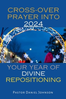 Paperback Cross-Over Prayer Into 2024: Your Year of Divine Repositioning Book