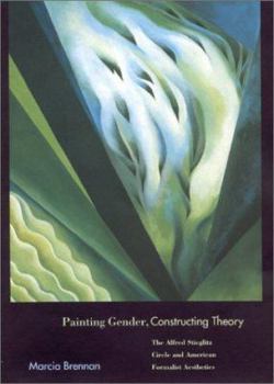 Hardcover Painting Gender, Constructing Theory: The Alfred Stieglitz Circle and American Formalist Aesthetics Book