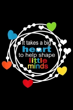 Paperback It Takes A Big Heart to help shape little minds: Teacher Appreciation Gift-It Takes A Big Heart Journal/Notebook Blank Lined Ruled 6x9 100 Pages Book