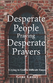 Paperback Desperate People Praying Desperate Prayers: Crying to God in Difficult Times Book