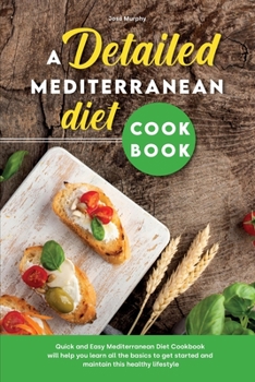 Paperback A Detailed Mediterranean Diet Cookbook: Quick and Easy Mediterranean Diet Cookbook will help you learn all the basics to get started and maintain this Book