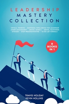 Paperback Leadership: Mastery Collection - 8 Books in 1: Stoicism, Emotional Intelligence, Critical Thinking, Mental Models, Mental Toughnes Book