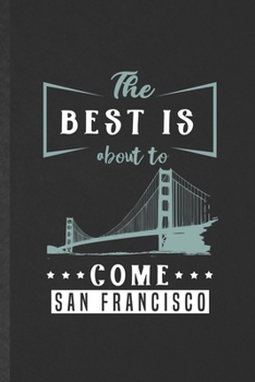 Paperback The Best Is About to Come San Francisco: Funny Blank Lined Notebook/ Journal For Backpacking Tourist, World Traveler Visitor, Inspirational Saying Uni Book