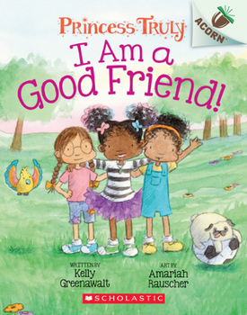 Paperback I Am a Good Friend!: An Acorn Book (Princess Truly #4): Volume 4 Book