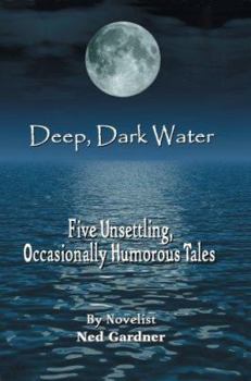 Paperback Deep, Dark Water: Five Unsettling, Occasionally Humorous Tales Book