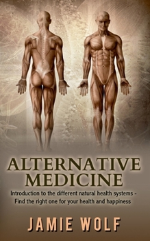 Paperback Alternative Medicine: Health from Nature: Introduction to the different natural health systems - Find the right one for your health and happ Book