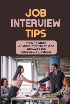 Paperback Job Interview Tips: How To Make A Great Impression And Answers Job Interview Questions: Identify What You Are Good At Book