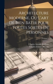 Hardcover Architecture Moderne, Ou L'art De Bien Bâtir Pour Toutes Sortes De Personnes; Volume 2 [French] Book