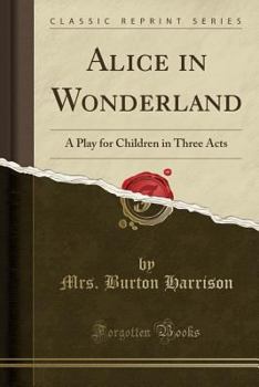 Paperback Alice in Wonderland: A Play for Children in Three Acts (Classic Reprint) Book