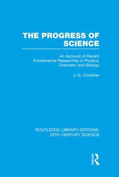 The Progress of Science: An Account of Recent Fundamental Researches in Physics, Chemistry and Biology