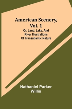 Paperback American Scenery, Vol. 1; or, Land, lake, and river illustrations of transatlantic nature Book