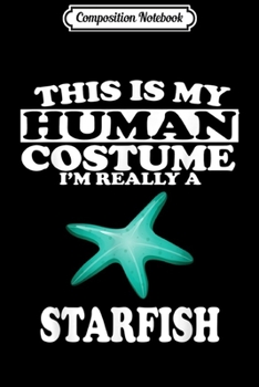 Composition Notebook: This Is My Human Costume I'm Really Starfish Funny T-  Journal/Notebook Blank Lined Ruled 6x9 100 Pages