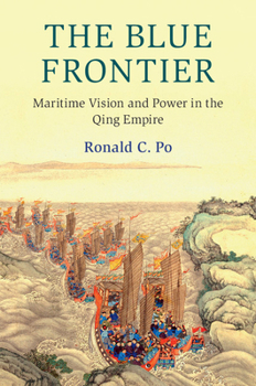 The Blue Frontier: Maritime Vision and Power in the Qing Empire - Book  of the Cambridge Oceanic Histories