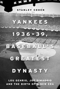 Hardcover Yankees 1936-39, Baseball's Greatest Dynasty: Lou Gehrig, Joe Dimaggio and the Birth of a New Era Book