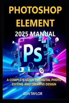 Paperback Photoshop Elements 2025 Manual: A Complete Guide to Digital Photo Editing and Creative Design Book