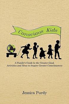 Paperback Conscious Kids: A Family's Guide to the Greater Good, Activities and Ideas to Inspire Greater Consciousness Book