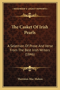 Paperback The Casket Of Irish Pearls: A Selection Of Prose And Verse From The Best Irish Writers (1846) Book