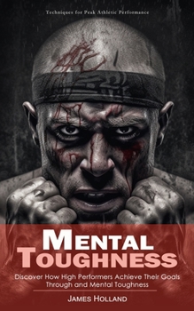 Paperback Mental Toughness: Techniques for Peak Athletic Performance (Discover How High Performers Achieve Their Goals Through and Mental Toughnes Book