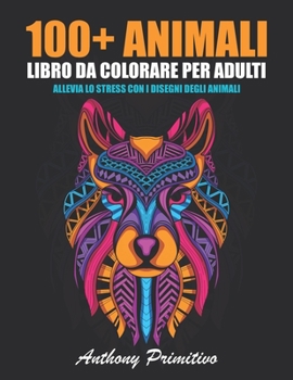 Paperback 100+ animali: Libro da colorare per adulti: allevia lo stress con i disegni degli animali [Italian] Book