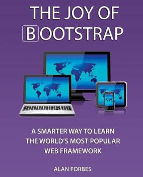 Paperback The Joy of Bootstrap: A Smarter Way to Learn the World's Most Popular Web Framework Book