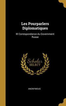 Hardcover Les Pourparlers Diplomatiques: III Correspondance du Government Russe [French] Book