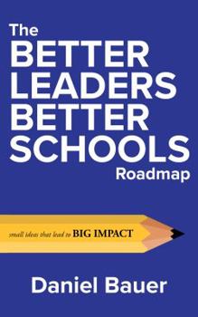 Paperback The Better Leaders Better Schools Roadmap: Small Ideas That Lead to Big Impact Book