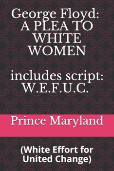 Paperback George Floyd: A PLEA TO WHITE WOMEN: White Effort for United Change (W.E.F.U.C.) Book