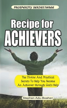 Paperback Recipe for Achievers: What to do and Where to Stand to Become an Achiever in Your Life with God's Help Book