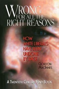 Hardcover Wrong for All the Right Reasons: How White Liberals Have Been Undone by Race Book