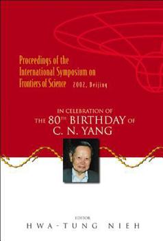 Proceedings of the International Symposium on Frontiers of Science: In Celebration of the 80th Birthday of C. N. Yang : 17-19 June 2002 Tsinghua University, Beijing, China