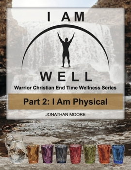 Paperback I Am Well Part 2: I Am Physical: Warrior Christian End Time Wellness Series Book