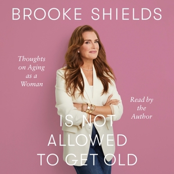 Audio CD Brooke Shields Is Not Allowed to Get Old: Thoughts on Aging as a Woman Book