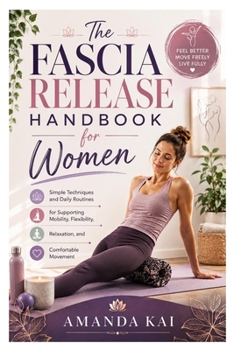 Paperback The Fascia Release Handbook for Women: Simple Techniques and Daily Routines for Supporting Mobility, Flexibility, Relaxation, and Comfortable Movement Book