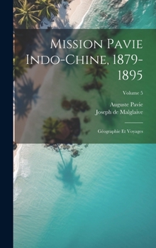 Hardcover Mission Pavie Indo-Chine, 1879-1895: Géographie et voyages; Volume 5 [French] Book