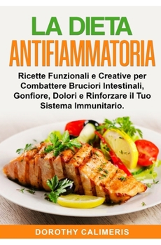 Paperback La Dieta Anti infiammatoria: Ricette Funzionali e Creative per Combattere Bruciori Intestinali, Gonfiore, Dolori e Rinforzare il Tuo Sistema Immuni [Italian] Book