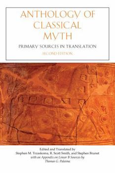 Anthology Of Classical Myth: Primary Sources in Translation : with Additional Translations by Other Scholars and an Appendix on Linear B sources by Thomas G. Palaima