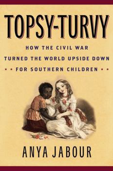 Hardcover Topsy-Turvy: How the Civil War Turned the World Upside Down for Southern Children (American Childhoods Series) Book