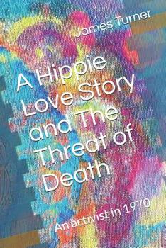 A Hippie Love Story and The Threat of Death: A Hippie activist in 1970 - Book #2 of the Hippie Chronicals