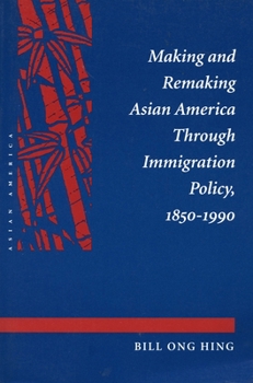 Making and Remaking Asian America Through Immigration Policy 1850-1990 (Asian America) - Book  of the Asian America
