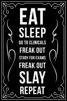 EAT SLEEP GO TO CLINICALS FREAK OUT STUDY FOR EXAMS FREAK OUT SLAY REPEAT: This 6"X9" blank line journal makes a great gift idea for any nurse or nursing student.